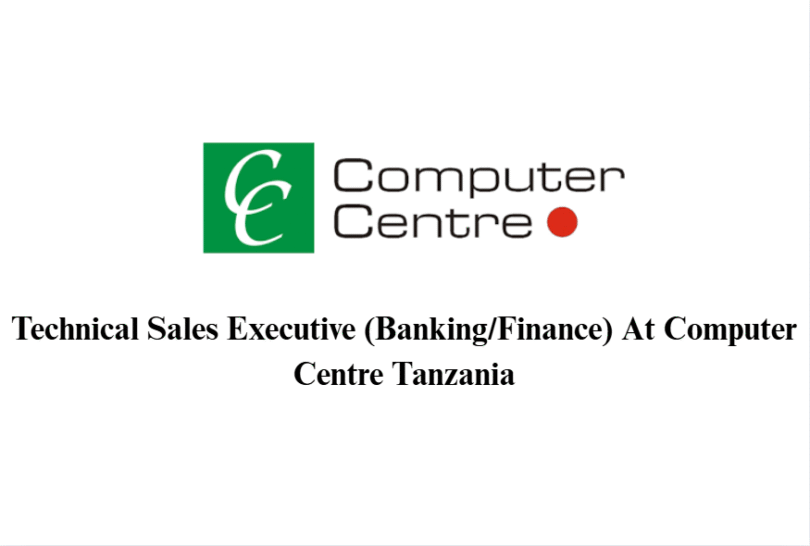 Technical Sales Executive (Banking/Finance) At Computer Centre Tanzania